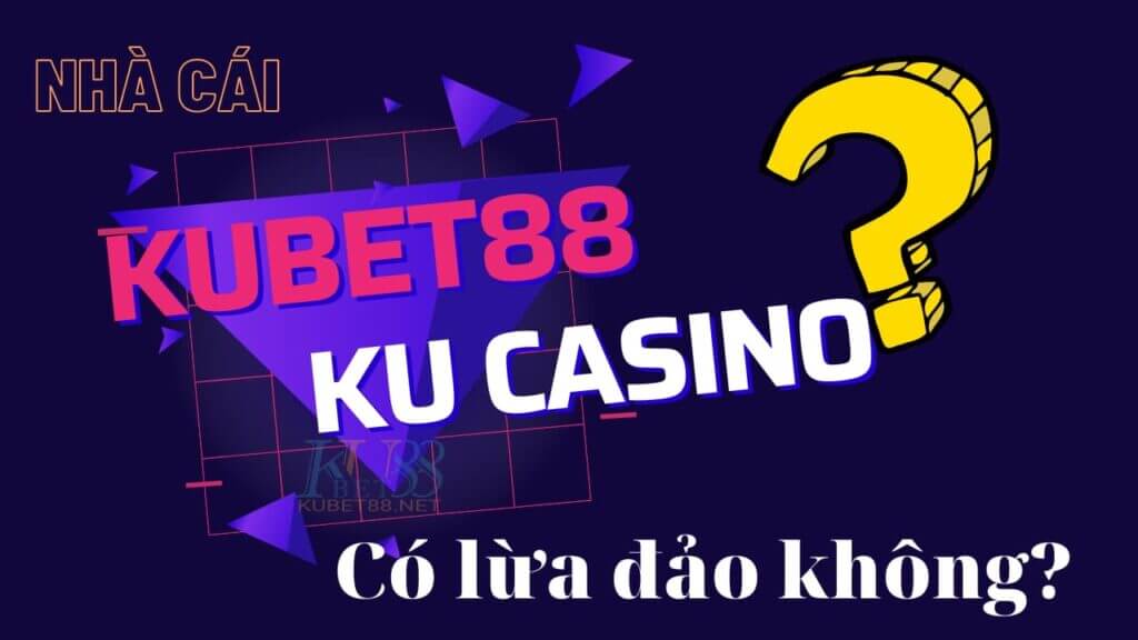 Kubet Casino Có Phải Cờ Bạc Trá Hình Không?